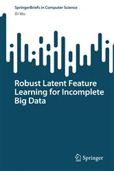 Book cover of Robust Latent Feature Learning for Incomplete Big Data by Di Wu