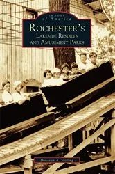 Book cover of Rochester's Lakeside Resorts and Amusement Parks by Donovan A. Shilling