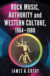 Book cover of Rock Music, Authority and Western Culture, 1964-1980 by James A. Cosby