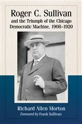 Book cover of Roger C. Sullivan and the Triumph of the Chicago Democratic Machine, 1908-1920 by Richard Allen Morton