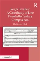 Book cover of Roger Smalley: A Case Study of Late Twentieth-Century Composition by Christopher Mark
