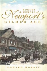 Book cover of Rogues and Heroes of Newport's Gilded Age by Edward Morris