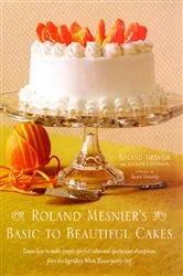 Book cover of Roland Mesnier's Basic to Beautiful Cakes by Roland Mesnier