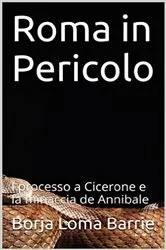 Book cover of Roma in Pericolo. Il processo a Cicerone e la minaccia di Annibale by Borja Loma Barrie