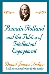 Book cover of Romain Rolland and the Politics of the Intellectual Engagement by David Fisher