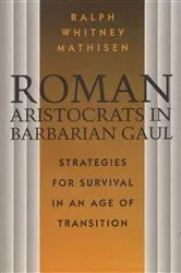 Book cover of Roman Aristocrats in Barbarian Gaul by Ralph Whitney Mathisen