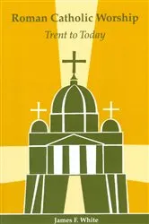 Book cover of Roman Catholic Worship (2nd ed.) by James F. White