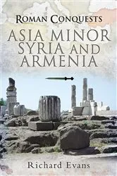 Book cover of Roman Conquests: Asia Minor, Syria and Armenia by Richard Evans