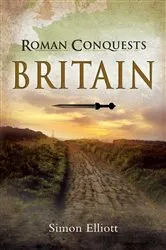 Book cover of Roman Conquests: Britain by Simon Elliott