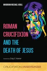 Book cover of Roman Crucifixion and the Death of Jesus by Woodrow Michael Kroll