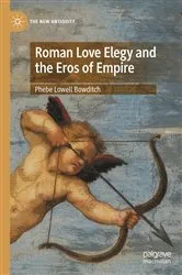 Book cover of Roman Love Elegy and the Eros of Empire by Phebe Lowell Bowditch