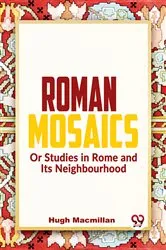Book cover of Roman Mosaics Or Studies In Rome And Its Neighbourhood by Hugh Macmillan