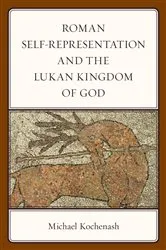 Book cover of Roman Self-Representation and the Lukan Kingdom of God by Michael Kochenash