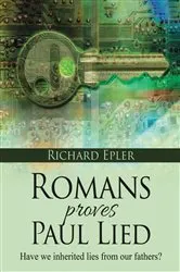 Book cover of Romans Proves Paul Lied - Have we inherited lies from our fathers? by Richard Epler