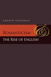 Book cover of Romanticism and the Rise of English by Andrew Elfenbein