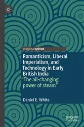 Book cover of Romanticism, Liberal Imperialism, and Technology in Early British India by Daniel E. White