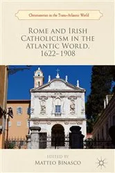 Book cover of Rome and Irish Catholicism in the Atlantic World, 1622–1908 by Matteo Binasco