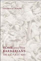 Book cover of Rome and the Barbarians, 100 B.C.–A.D. 400 by Thomas S. Burns