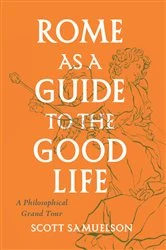 Book cover of Rome as a Guide to the Good Life by Scott Samuelson