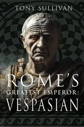 Book cover of Rome's Greatest Emperor: Vespasian by Tony Sullivan