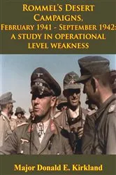 Book cover of Rommel’s Desert Campaigns, February 1941-September 1942: A Study In Operational Level Weakness [Illustrated Edition] by Major Donald E. Kirkland