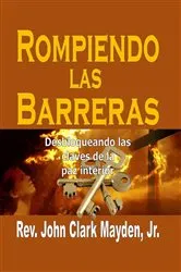 Book cover of Rompiendo las Barreras: Desbloqueando las claves de la paz interior. by Rev. John Clark Mayden