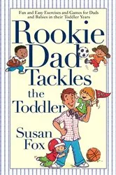 Book cover of Rookie Dad Tackles the Toddler by Susan Fox