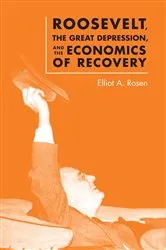 Book cover of Roosevelt, the Great Depression, and the Economics of Recovery by Elliot A. Rosen