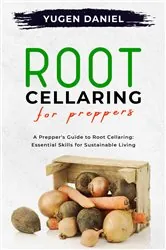 Book cover of ROOT CELLARING FOR PREPPERS: A Prepper's Guide to Root Cellaring by Yugen Daniel
