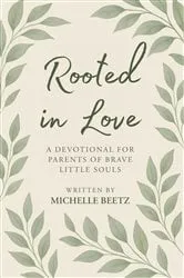 Book cover of Rooted In Love A Devotional for Parents of Brave Little Souls by Michelle Beetz