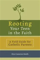 Book cover of Rooting Your Teen in the Faith by Kim Cameron-Smith