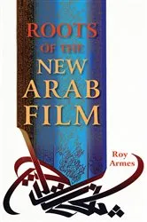 Book cover of Roots of the New Arab Film by Roy Armes