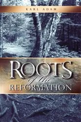 Book cover of Roots of the Reformation by Karl Adam