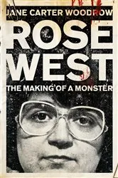 Book cover of ROSE WEST: The Making of a Monster by Jane Carter Woodrow