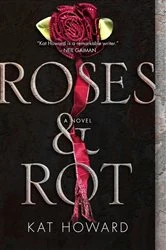 Book cover of Roses and Rot by Kat Howard