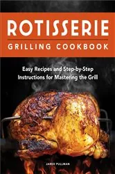 Book cover of Rotisserie Grilling Cookbook by Jared Pullman
