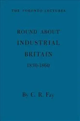 Book cover of Round About Industrial Britain, 1830-1860 by Fay, Charles, R.