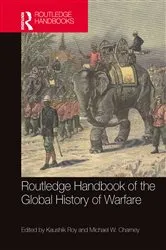Book cover of Routledge Handbook of the Global History of Warfare by Kaushik Roy