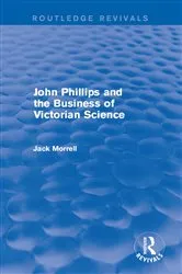Book cover of Routledge Revivals: John Phillips and the Business of Victorian Science (2005) by Jack Morrell