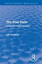 Book cover of Routledge Revivals: The True India (1939) by C.F. Andrews
