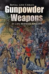 Book cover of Royal and Urban Gunpowder Weapons in Late Medieval England by Dan Spencer