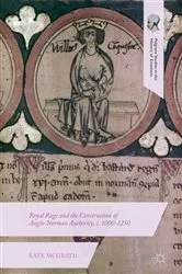Book cover of Royal Rage and the Construction of Anglo-Norman Authority, c. 1000-1250 by Kate McGrath