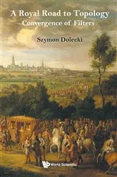 Book cover of Royal Road To Topology, A: Convergence Of Filters by Szymon Dolecki