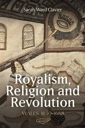 Book cover of Royalism, Religion and Revolution: Wales, 1640-1688 by Sarah Ward Clavier