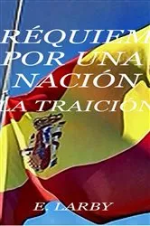 Book cover of RÉQUIEM POR UNA NACIÓN / LA TRAICIÓN by E Larby