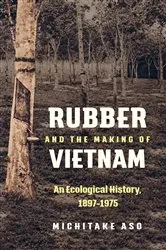 Book cover of Rubber and the Making of Vietnam by Michitake Aso