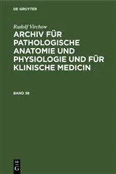 Book cover of Rudolf Virchow: Archiv für pathologische Anatomie und Physiologie und für klinische Medicin. Band 38 by Unknown