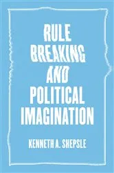 Book cover of Rule Breaking and Political Imagination by Kenneth A. Shepsle