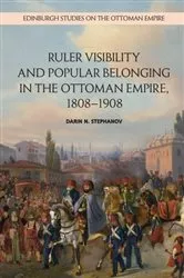 Book cover of Ruler Visibility and Popular Belonging in the Ottoman Empire, 1808-1908 by Darin N. Stephanov