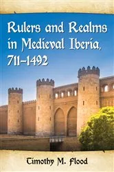 Book cover of Rulers and Realms in Medieval Iberia, 711-1492 by Timothy M. Flood